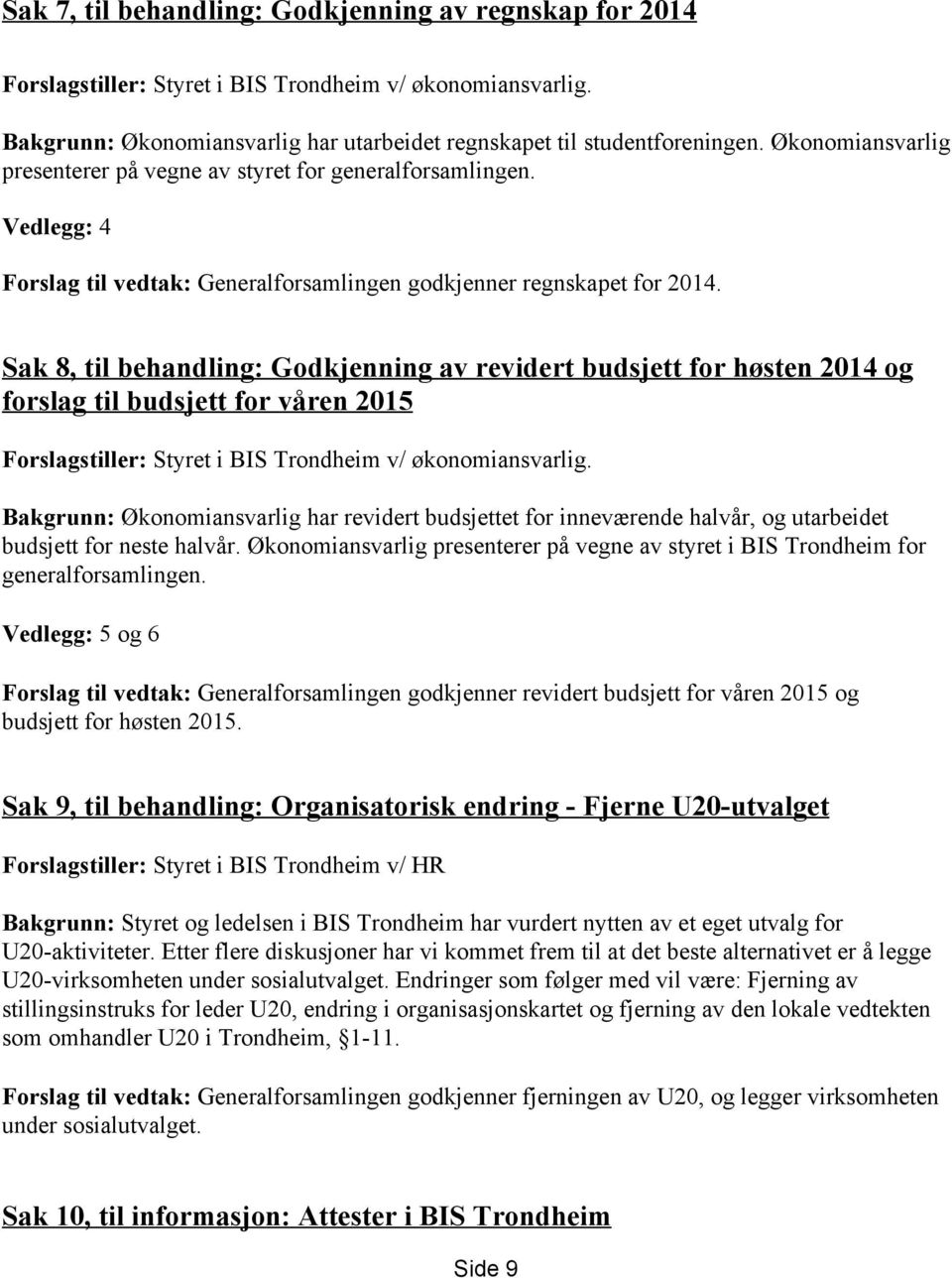 Sak 8, til behandling: Godkjenning av revidert budsjett for høsten 2014 og forslag til budsjett for våren 2015 Forslagstiller: Styret i BIS Trondheim v/ økonomiansvarlig.
