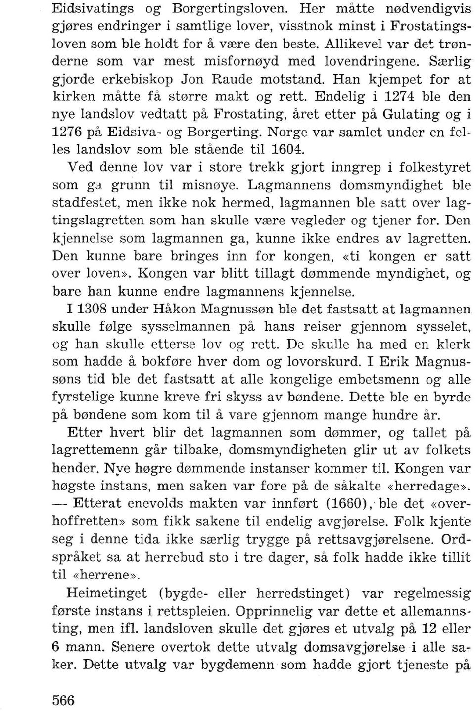 Endelig i 1274 ble den nye landslov vedtatt pa Frostating, aret etter pa Gulating og i 1276 pa Eidsiva- og Borgerting. Norge var samlet under en fei Ies Iandslov som ble staende til 1604.