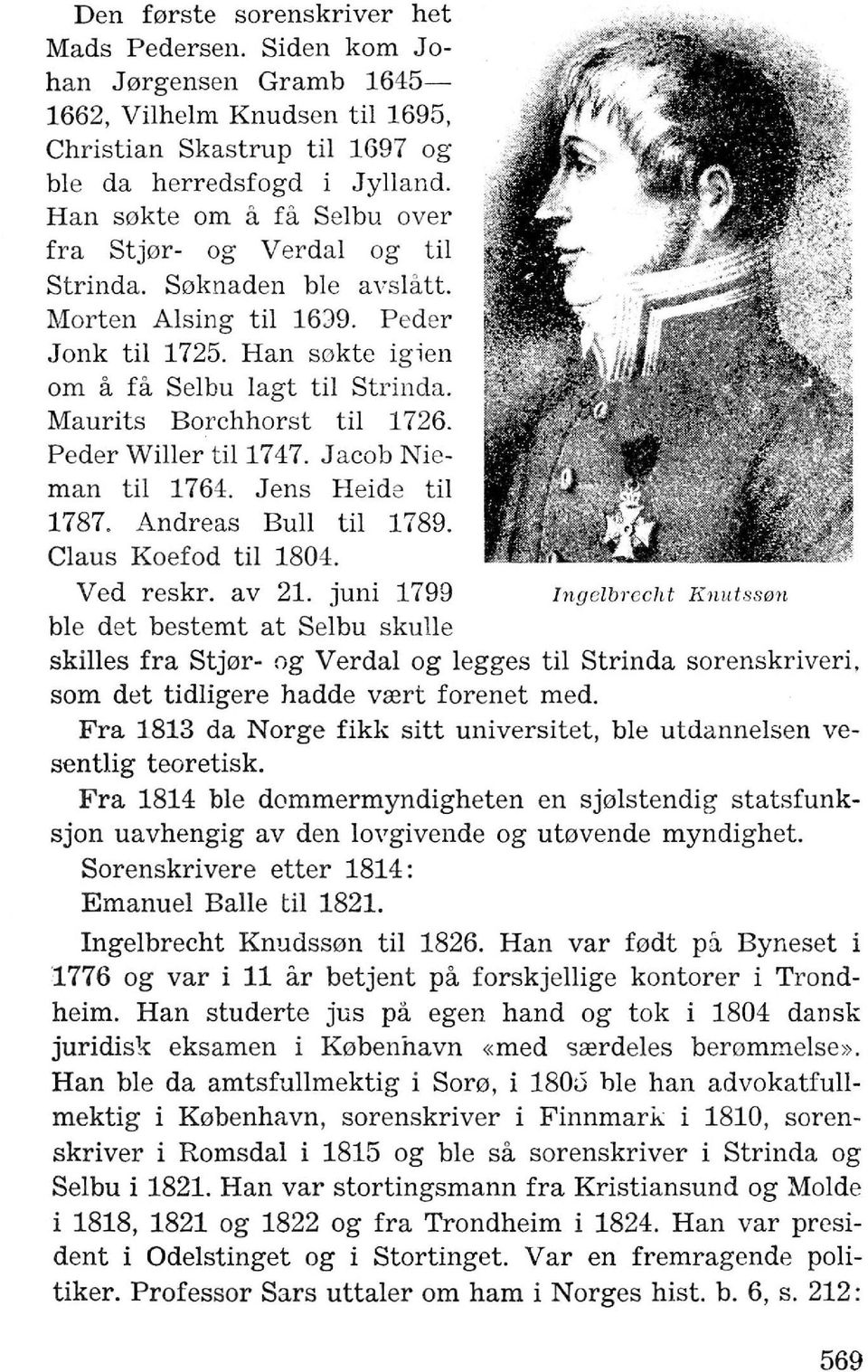 Maurits Borchhorst til 1726. Peder Willer til 1747. Jacob Nieman til 1764. J ens Heide til 1787. Andreas Bull til 1789. Claus Koefod til 1804. Ved reskr. a v 21.