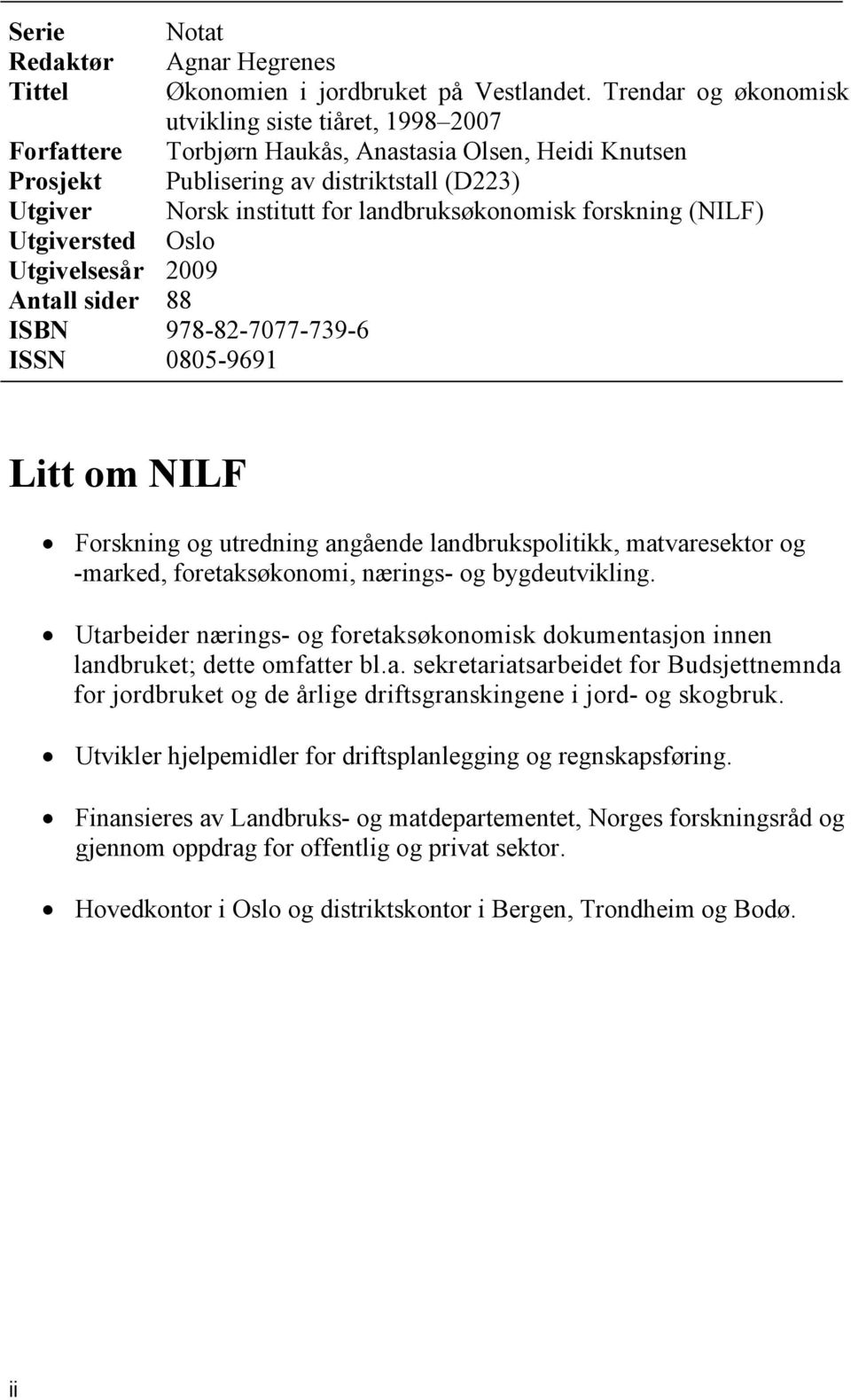 Forfattere Prosjekt Utgiver Utgiversted Utgivelsesår 2009 Antall sider 88 ISBN 978-82-7077-739-6 ISSN 0805-9691 Litt om NILF Forskning og utredning angående landbrukspolitikk, matvaresektor og