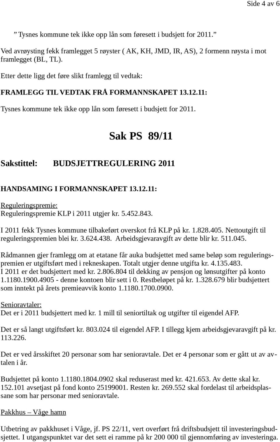 Sak PS 89/11 BUDSJETTREGULERING 2011 Reguleringspremie: Reguleringspremie KLP i 2011 utgjer kr. 5.452.843. I 2011 fekk Tysnes kommune tilbakeført overskot frå KLP på kr. 1.828.405.