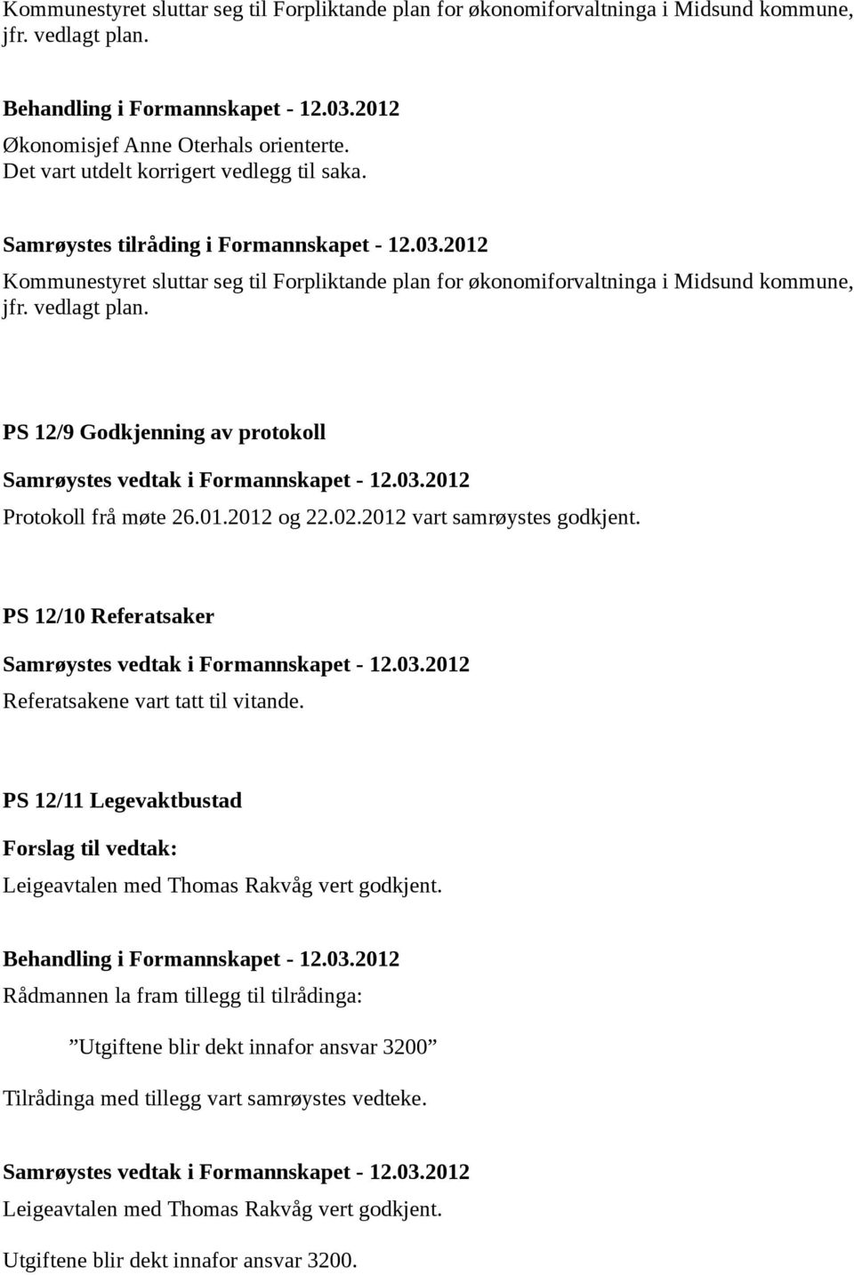 PS 12/9 Godkjenning av protokoll Protokoll frå møte 26.01.2012 og 22.02.2012 vart samrøystes godkjent. PS 12/10 Referatsaker Referatsakene vart tatt til vitande.