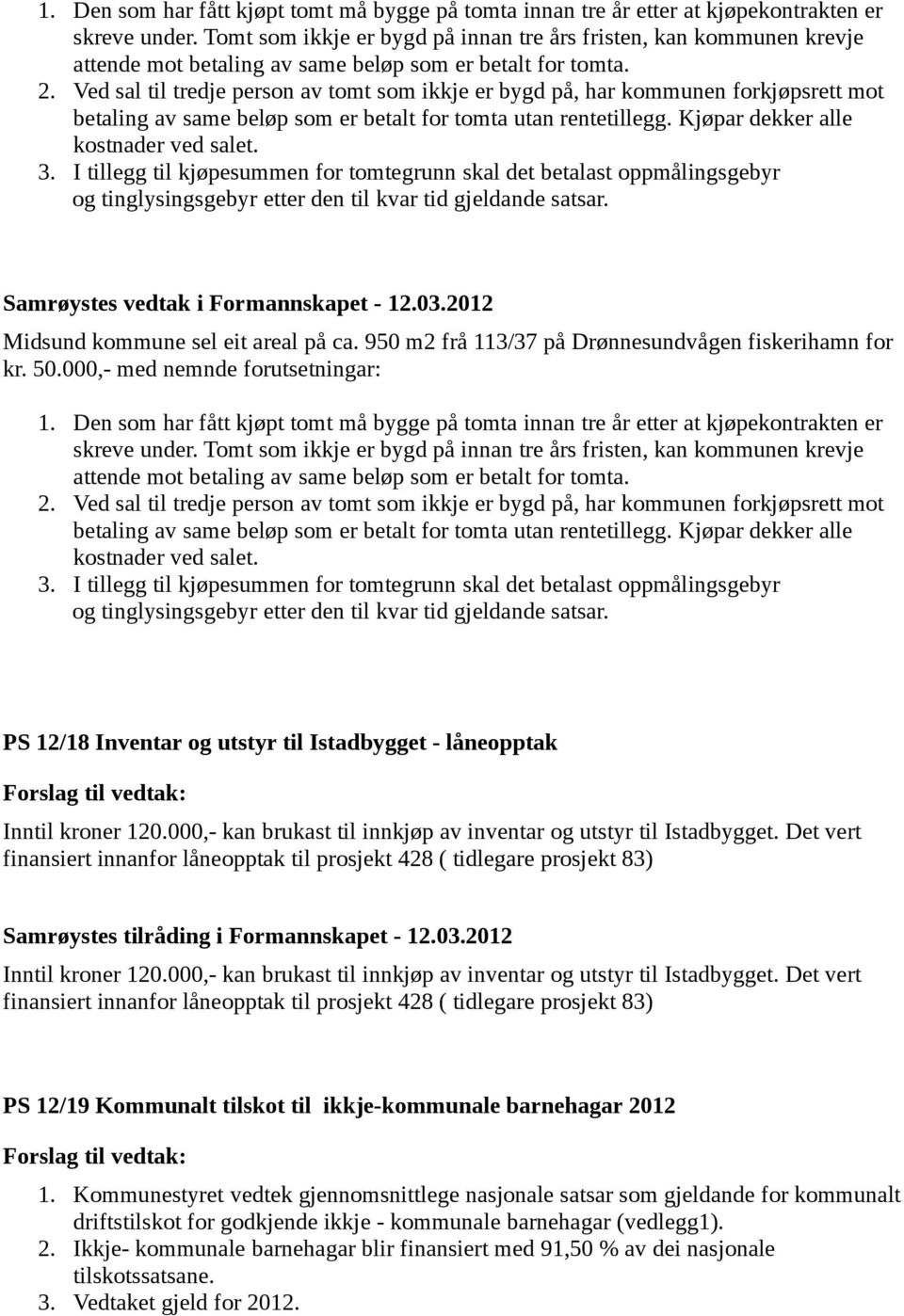 Ved sal til tredje person av tomt som ikkje er bygd på, har kommunen forkjøpsrett mot betaling av same beløp som er betalt for tomta utan rentetillegg. Kjøpar dekker alle kostnader ved salet. 3.