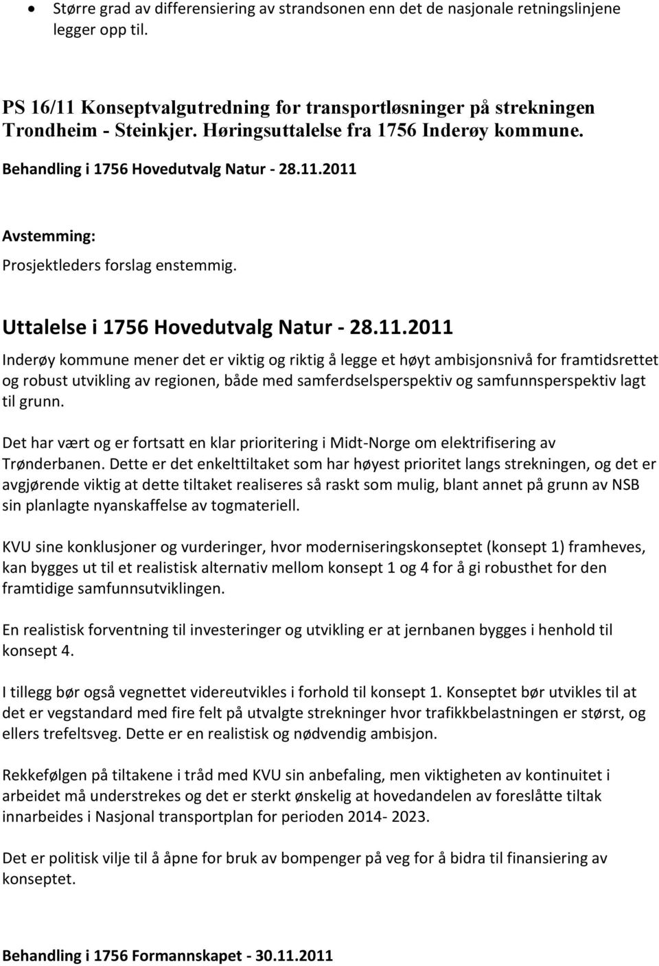 2011 Uttalelse i 1756 Hovedutvalg Natur - 28.11.2011 Inderøy kommune mener det er viktig og riktig å legge et høyt ambisjonsnivå for framtidsrettet og robust utvikling av regionen, både med