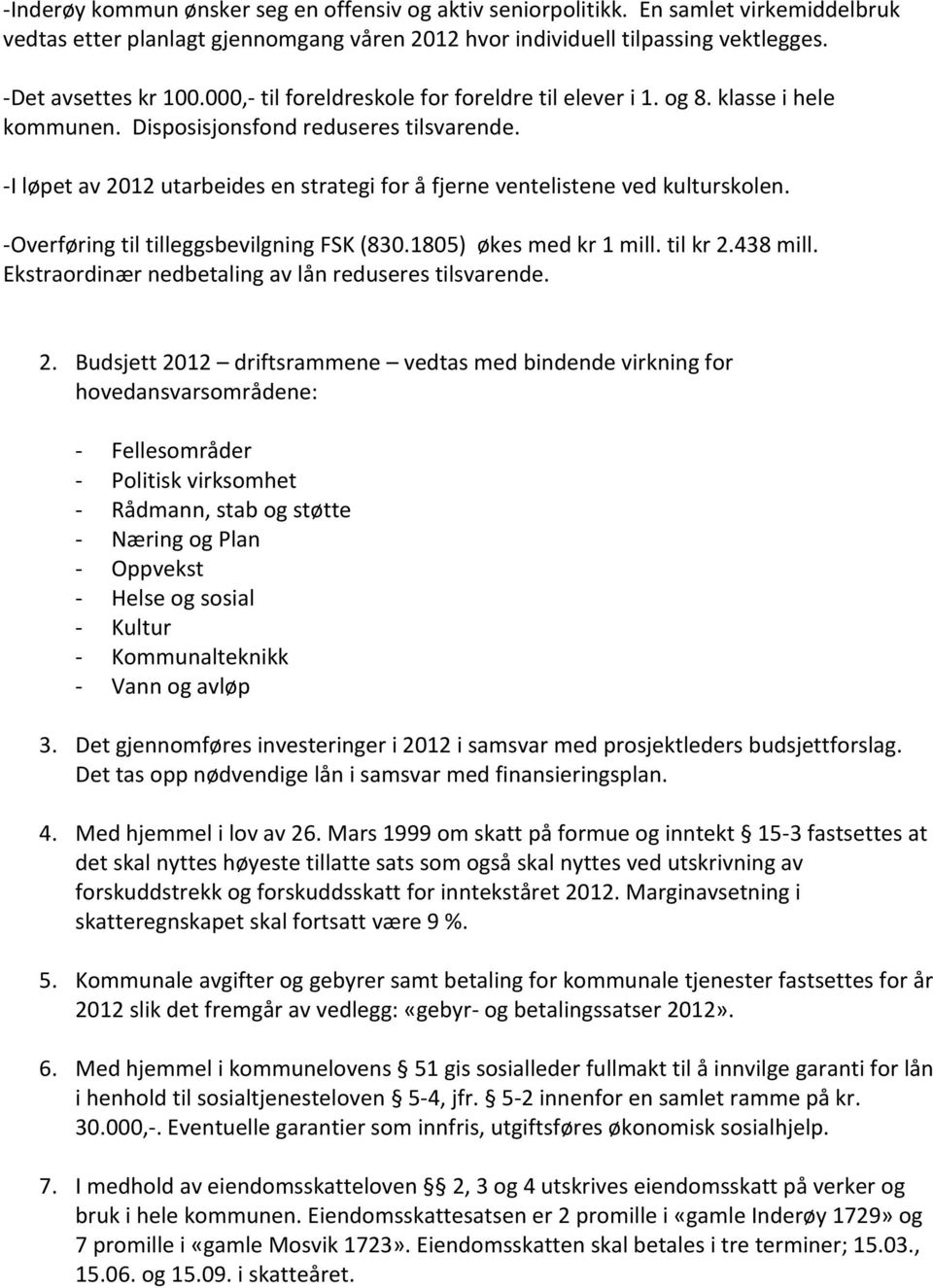 -I løpet av 2012 utarbeides en strategi for å fjerne ventelistene ved kulturskolen. -Overføring til tilleggsbevilgning FSK (830.1805) økes med kr 1 mill. til kr 2.438 mill.
