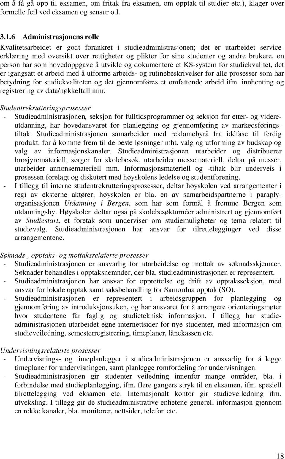 brukere, en person har som hovedoppgave å utvikle og dokumentere et KS-system for studiekvalitet, det er igangsatt et arbeid med å utforme arbeids- og rutinebeskrivelser for alle prosesser som har