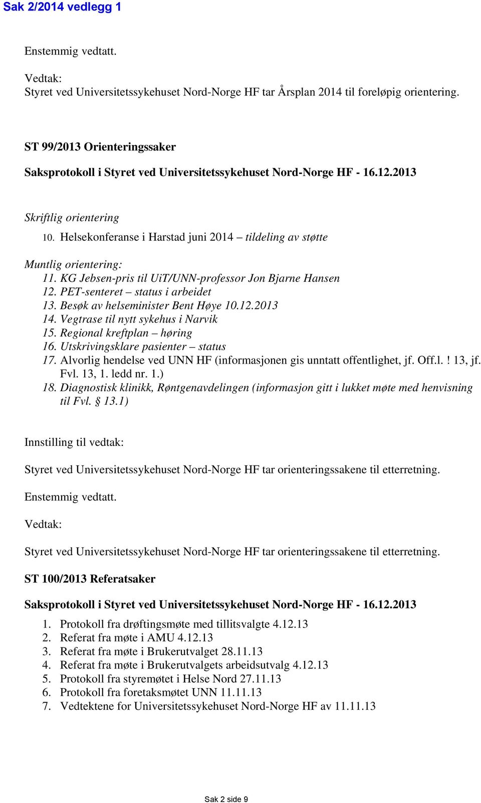Helsekonferanse i Harstad juni 2014 tildeling av støtte Muntlig orientering: 11. KG Jebsen-pris til UiT/UNN-professor Jon Bjarne Hansen 12. PET-senteret status i arbeidet 13.