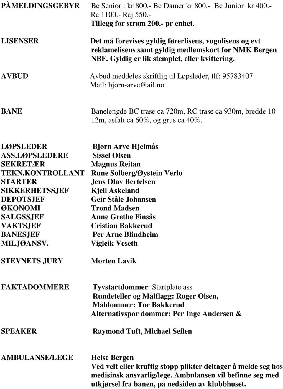 AVBUD Avbud meddeles skriftlig til Løpsleder, tlf: 95783407 Mail: bjorn-arve@ail.no BANE Banelengde BC trase ca 720m, RC trase ca 930m, bredde 10 12m, asfalt ca 60%, og grus ca 40%.