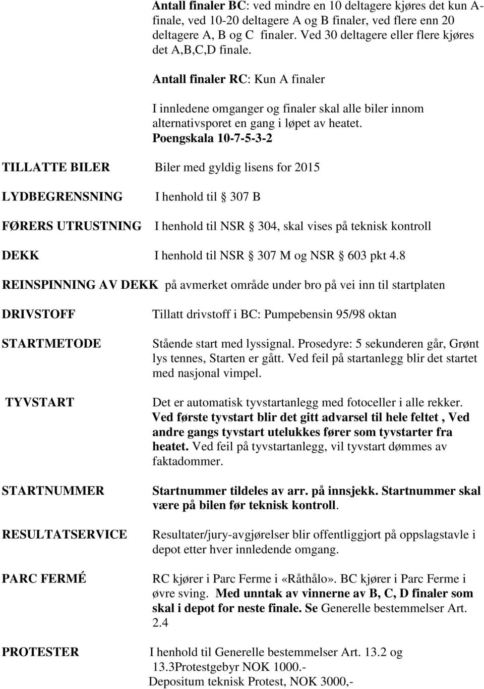 Poengskala 10-7-5-3-2 TILLATTE BILER Biler med gyldig lisens for 2015 LYDBEGRENSNING FØRERS UTRUSTNING I henhold til 307 B I henhold til NSR 304, skal vises på teknisk kontroll DEKK I henhold til NSR