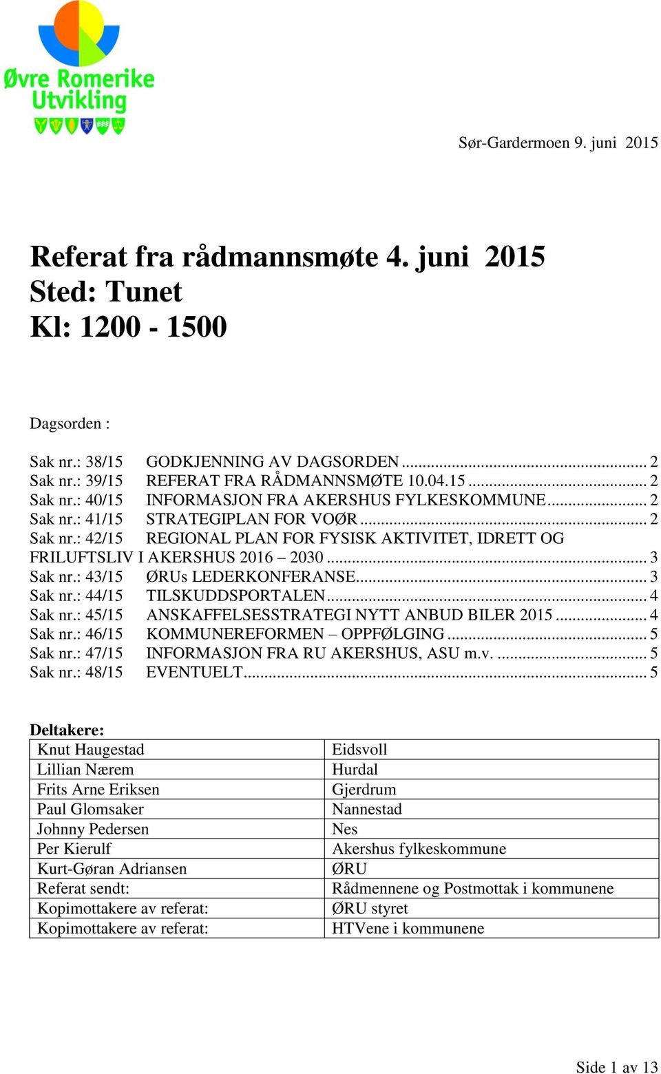 .. 3 Sak nr.: 43/15 ØRUs LEDERKONFERANSE... 3 Sak nr.: 44/15 TILSKUDDSPORTALEN... 4 Sak nr.: 45/15 ANSKAFFELSESSTRATEGI NYTT ANBUD BILER 2015... 4 Sak nr.: 46/15 KOMMUNEREFORMEN OPPFØLGING... 5 Sak nr.