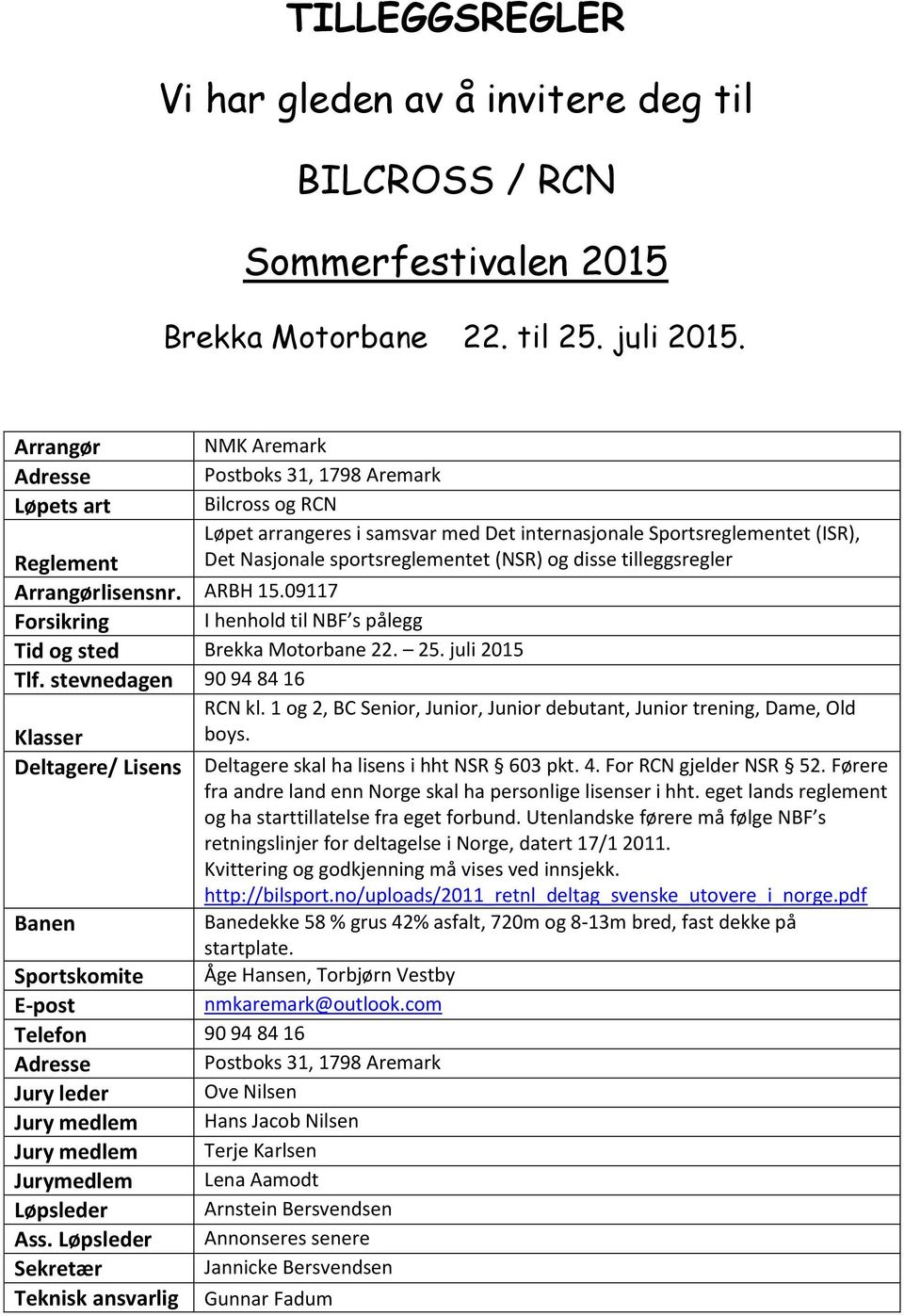 (NSR) og disse tilleggsregler Arrangørlisensnr. ARBH 15.09117 Forsikring I henhold til NBF s pålegg Tid og sted Brekka Motorbane 22. 25. juli 2015 Tlf. stevnedagen 90 94 84 16 RCN kl.