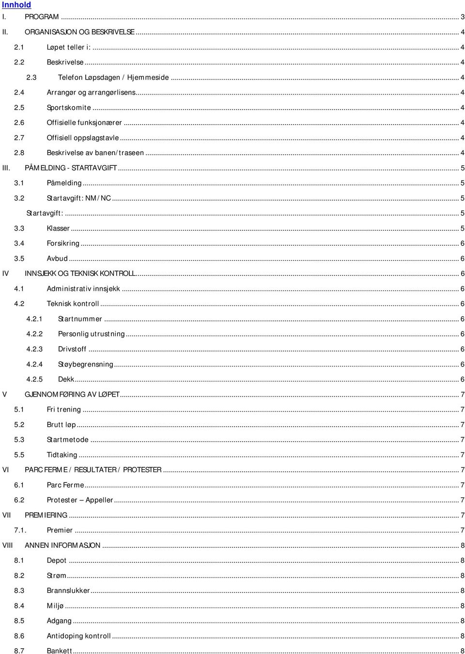 .. 5 Startavgift:... 5 3.3 Klasser... 5 3.4 Forsikring... 6 3.5 Avbud... 6 IV INNSJEKK OG TEKNISK KONTROLL... 6 4.1 Administrativ innsjekk... 6 4.2 Teknisk kontroll... 6 4.2.1 Startnummer... 6 4.2.2 Personlig utrustning.