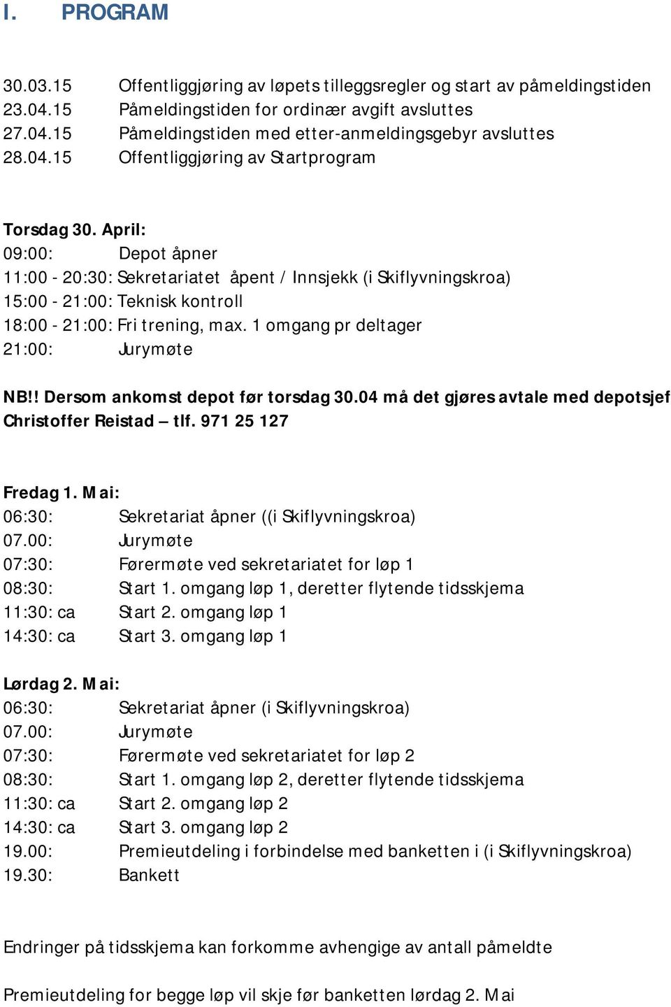 April: 09:00: Depot åpner 11:00-20:30: Sekretariatet åpent / Innsjekk (i Skiflyvningskroa) 15:00-21:00: Teknisk kontroll 18:00-21:00: Fri trening, max. 1 omgang pr deltager 21:00: Jurymøte NB!