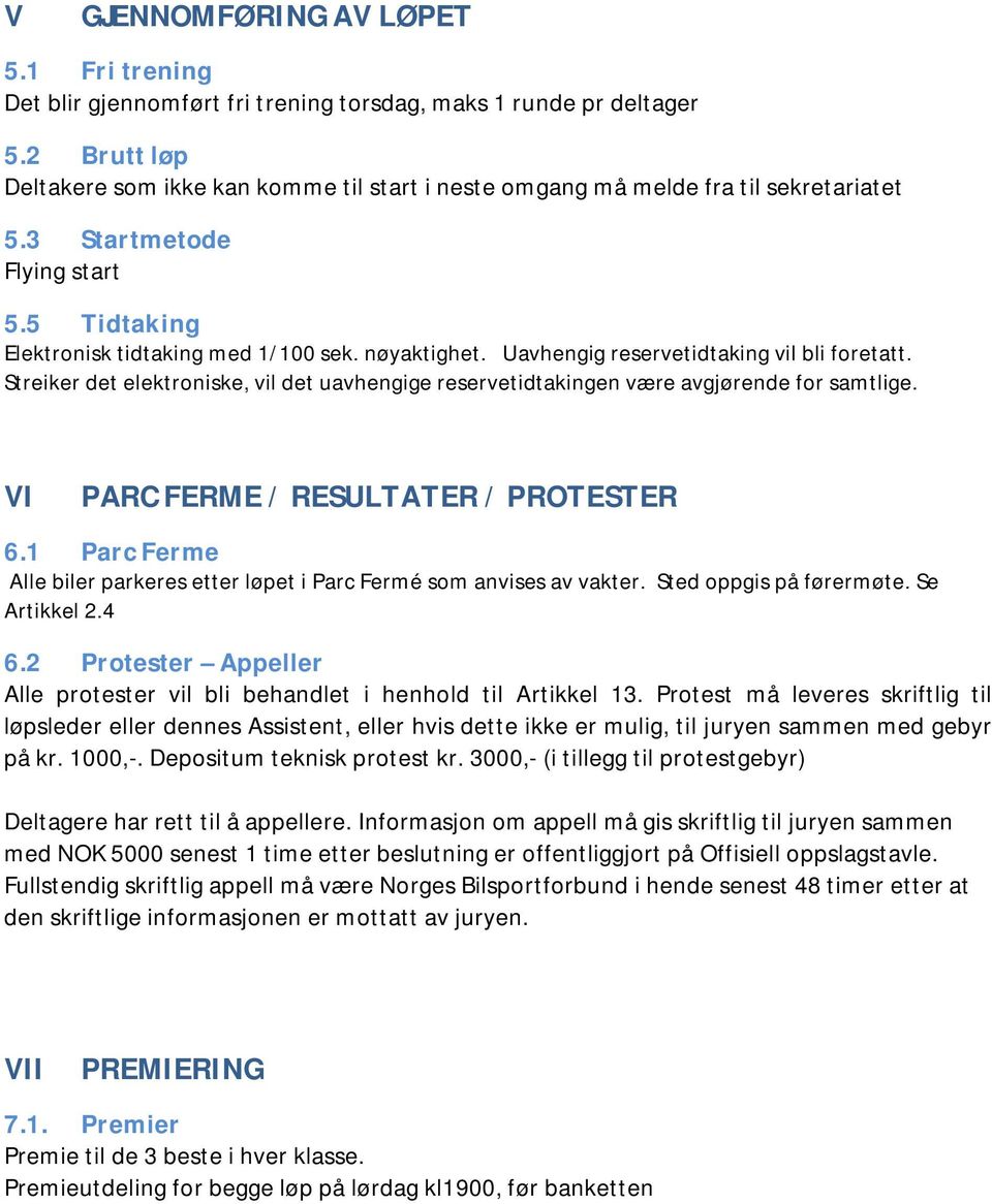 Uavhengig reservetidtaking vil bli foretatt. Streiker det elektroniske, vil det uavhengige reservetidtakingen være avgjørende for samtlige. VI PARC FERME / RESULTATER / PROTESTER 6.