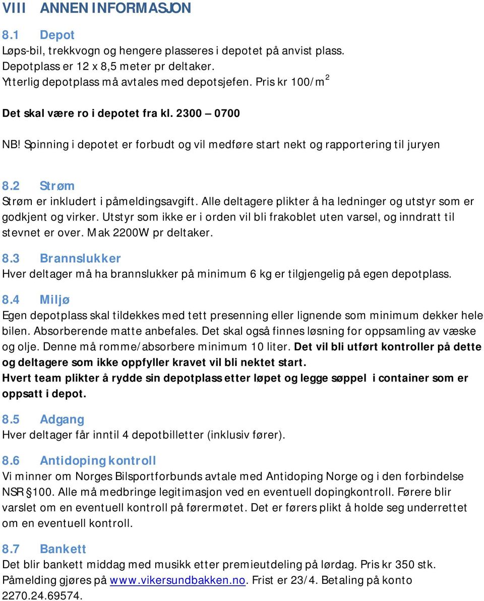 Alle deltagere plikter å ha ledninger og utstyr som er godkjent og virker. Utstyr som ikke er i orden vil bli frakoblet uten varsel, og inndratt til stevnet er over. Mak 2200W pr deltaker. 8.