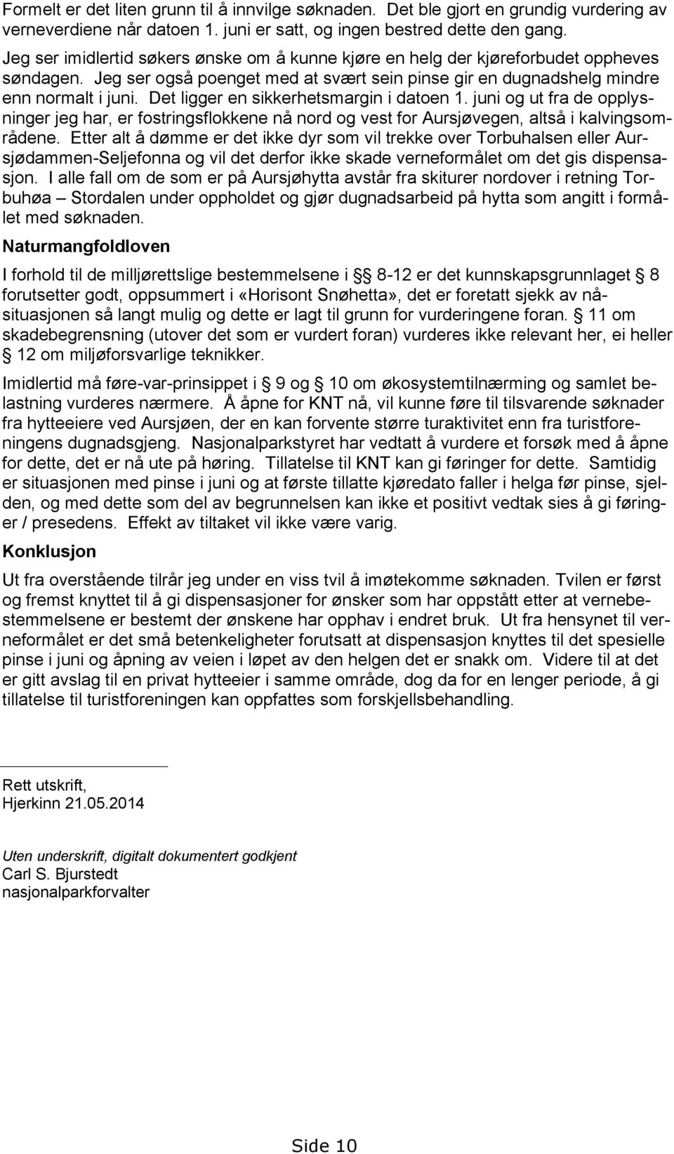 Det ligger en sikkerhetsmargin i datoen 1. juni og ut fra de opplysninger jeg har, er fostringsflokkene nå nord og vest for Aursjøvegen, altså i kalvingsområdene.