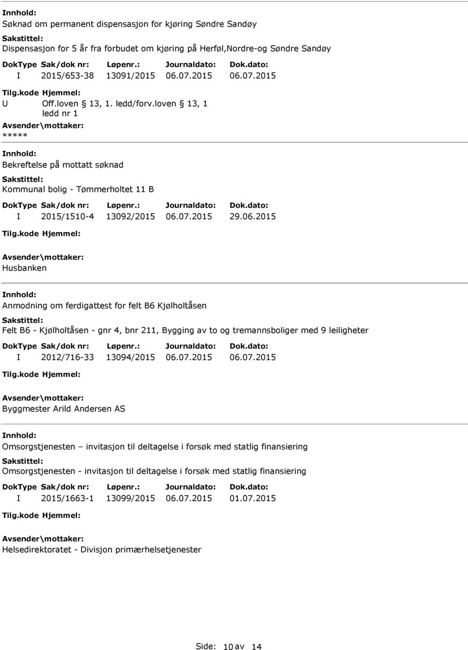 2015 Husbanken Anmodning om ferdigattest for felt B6 Kjølholtåsen Felt B6 - Kjølholtåsen - gnr 4, bnr 211, Bygging av to og tremannsboliger med 9 leiligheter 2012/716-33 13094/2015 Byggmester Arild