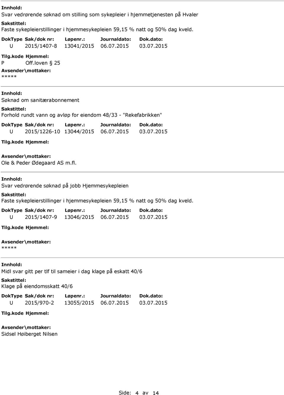 loven 25 ***** Søknad om sanitærabonnement Forhold rundt vann og avløp for eiendom 48/33 - "Rekefabrikken" 2015/1226-10 13044/2015 Ole & Peder Ødegaard AS m.fl.