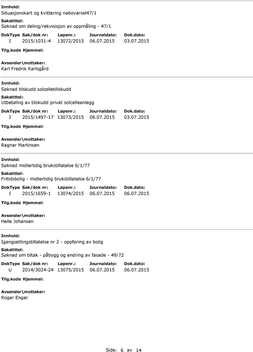 midlertidig brukstillatelse 6/1/77 Fritidsbolig - midlertidig brukstillatelse 6/1/77 2015/1659-1 13074/2015 Helle Johansen