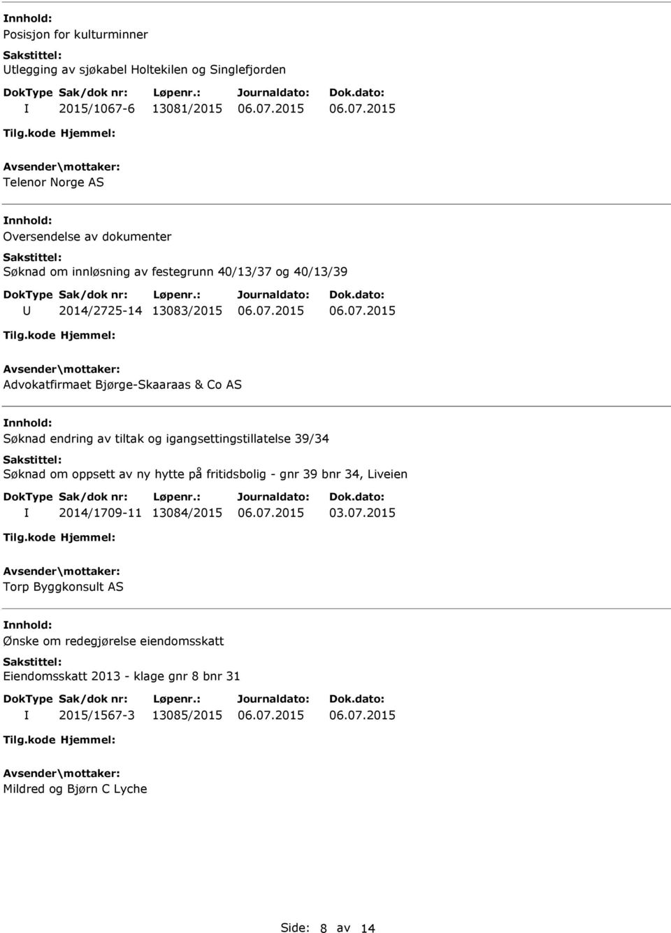 tiltak og igangsettingstillatelse 39/34 Søknad om oppsett av ny hytte på fritidsbolig - gnr 39 bnr 34, Liveien 2014/1709-11 13084/2015 Torp