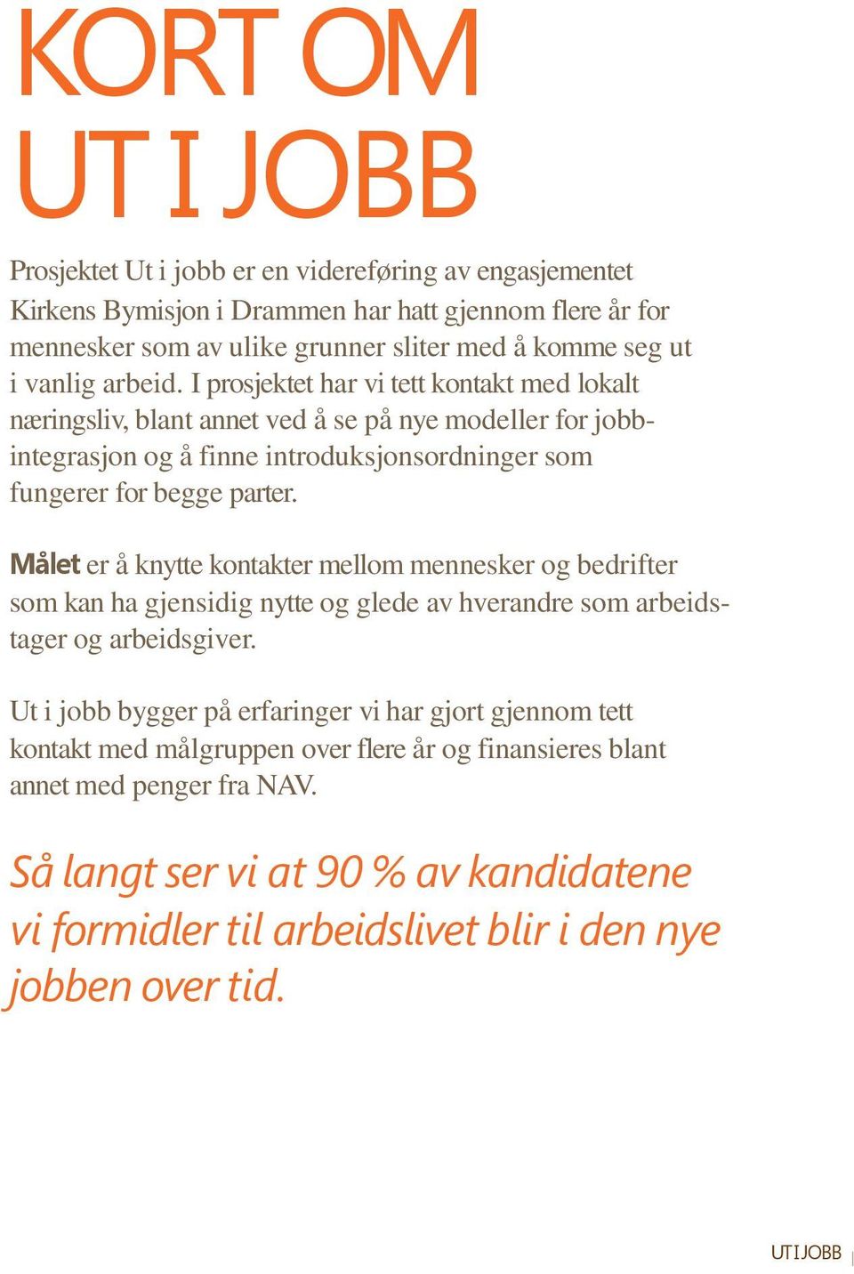 Målet er å knytte kontakter mellom mennesker og bedrifter som kan ha gjensidig nytte og glede av hverandre som arbeidstager og arbeidsgiver.