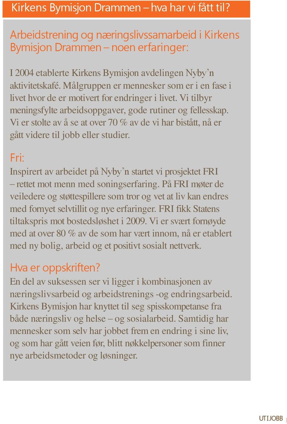 Vi er stolte av å se at over 70 % av de vi har bistått, nå er gått videre til jobb eller studier. Fri: Inspirert av arbeidet på Nyby n startet vi prosjektet FRI rettet mot menn med soningserfaring.