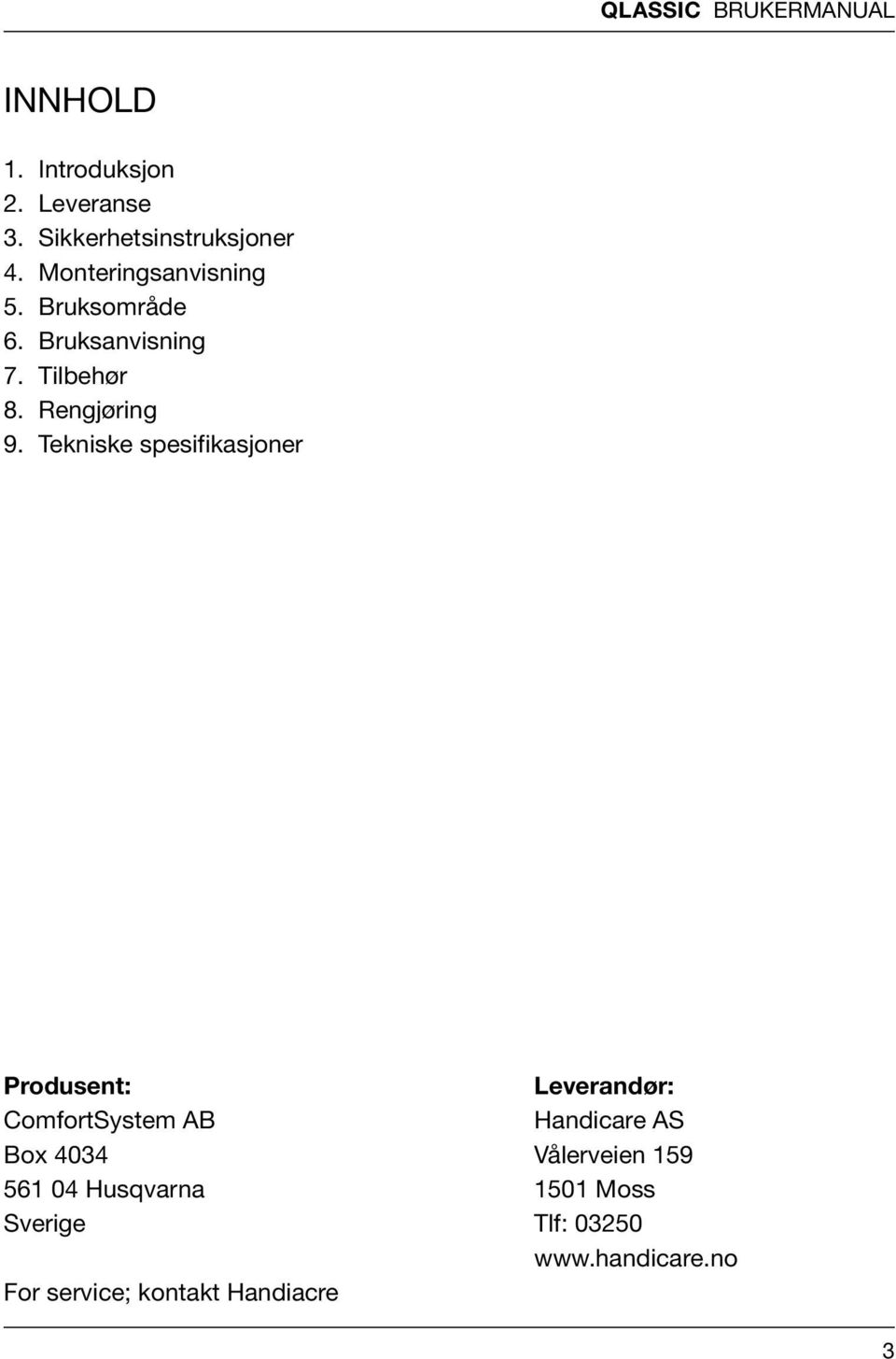 Tekniske spesifikasjoner Produsent: Leverandør: ComfortSystem AB Handicare AS Box 4034