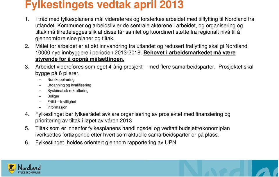 og tiltak. 2. Målet for arbeidet er at økt innvandring fra utlandet og redusert fraflytting skal gi Nordland 10000 nye innbyggere i perioden 2013-2018.