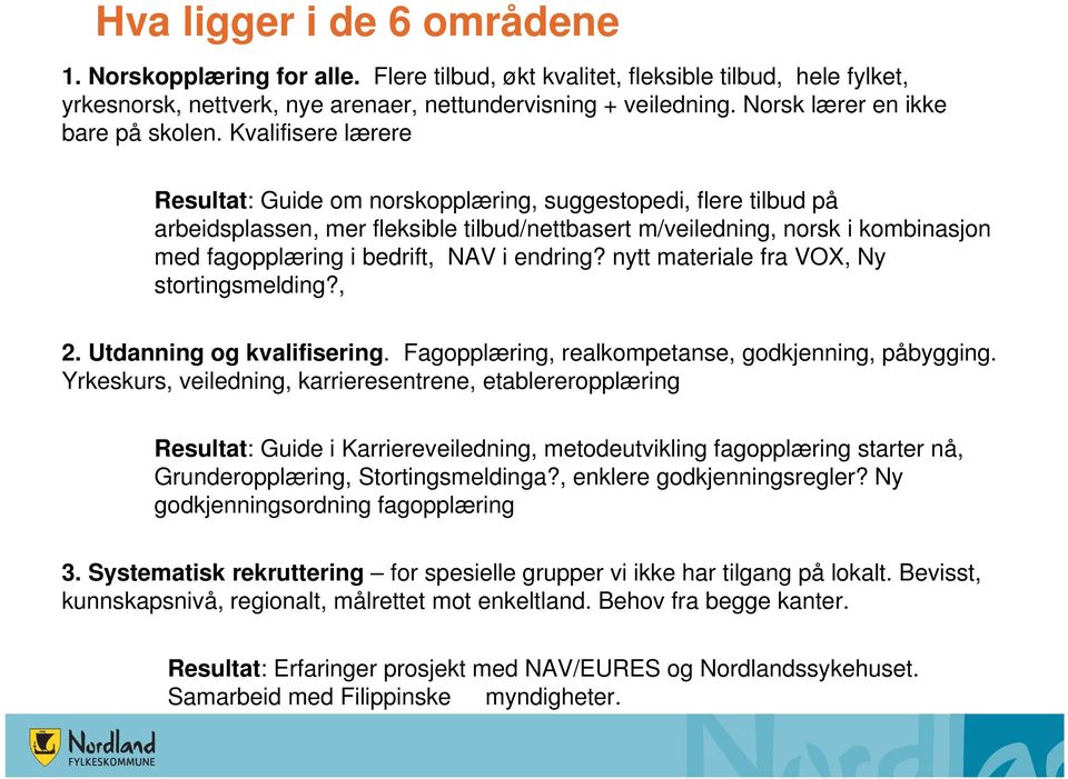 Kvalifisere lærere Resultat: Guide om norskopplæring, suggestopedi, flere tilbud på arbeidsplassen, mer fleksible tilbud/nettbasert m/veiledning, norsk i kombinasjon med fagopplæring i bedrift, NAV i