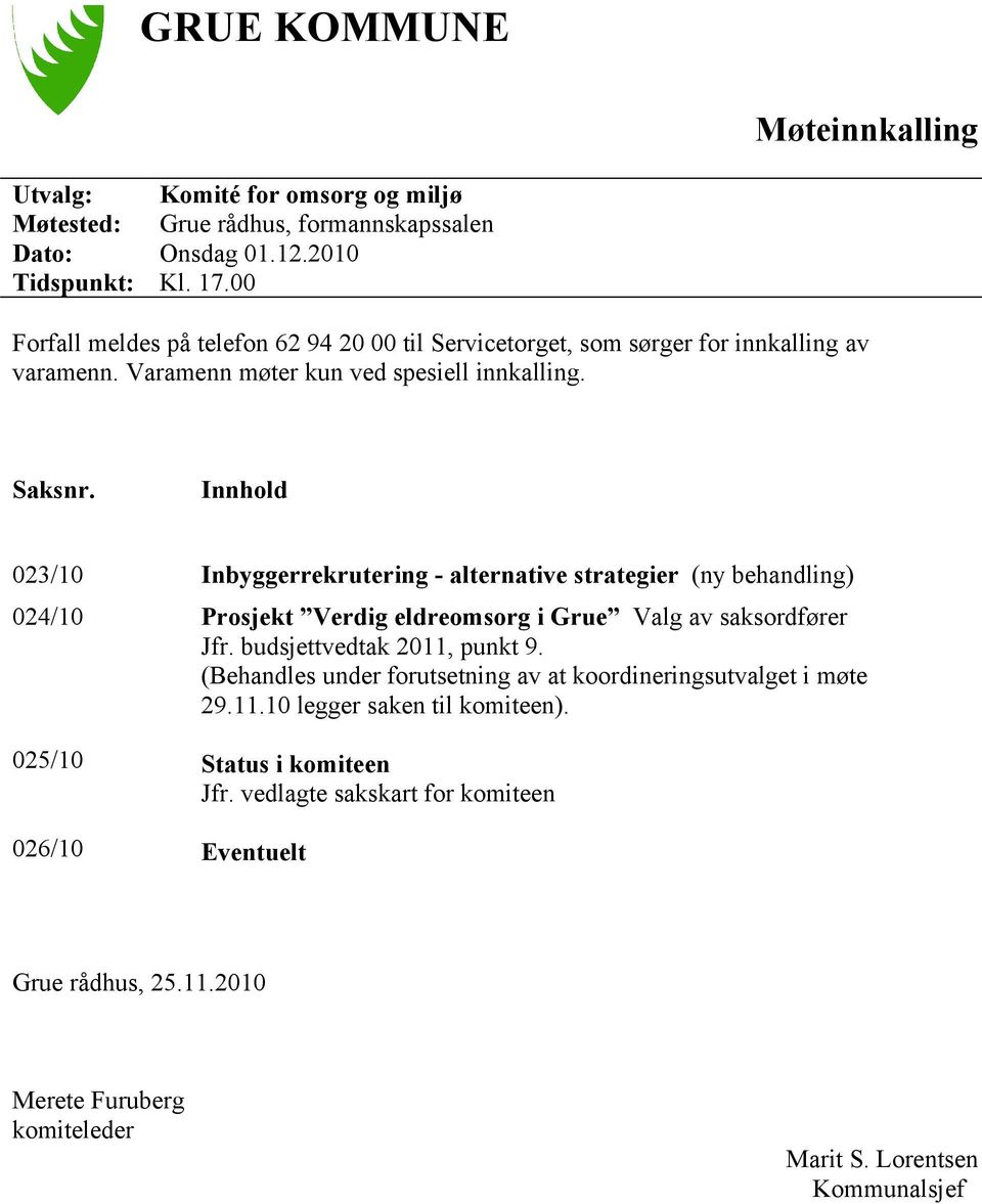 Innhold 023/10 024/10 025/10 026/10 Inbyggerrekrutering - alternative strategier (ny behandling) Prosjekt Verdig eldreomsorg i Grue Valg av saksordfører Jfr.