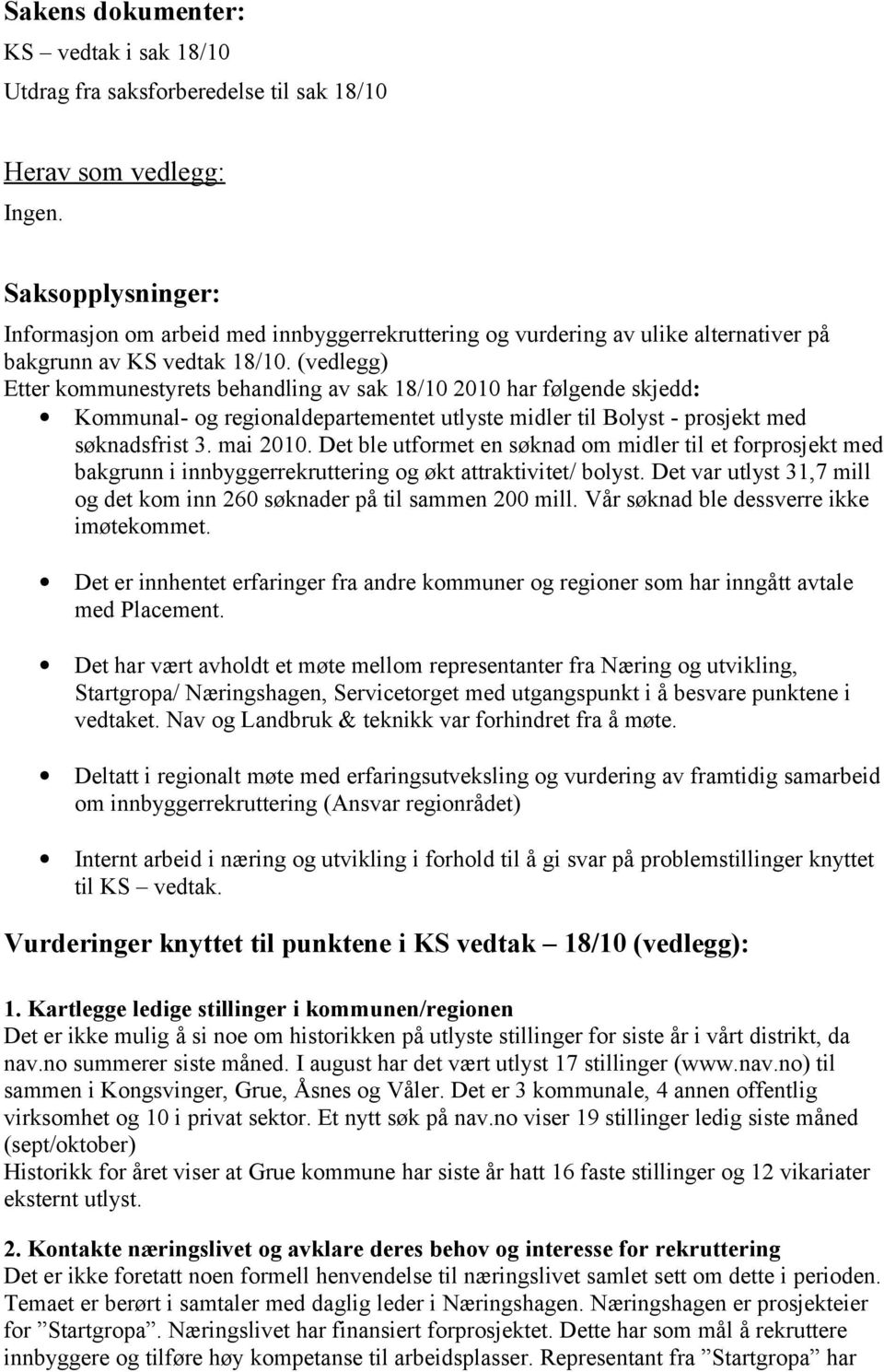 (vedlegg) Etter kommunestyrets behandling av sak 18/10 2010 har følgende skjedd: Kommunal- og regionaldepartementet utlyste midler til Bolyst - prosjekt med søknadsfrist 3. mai 2010.