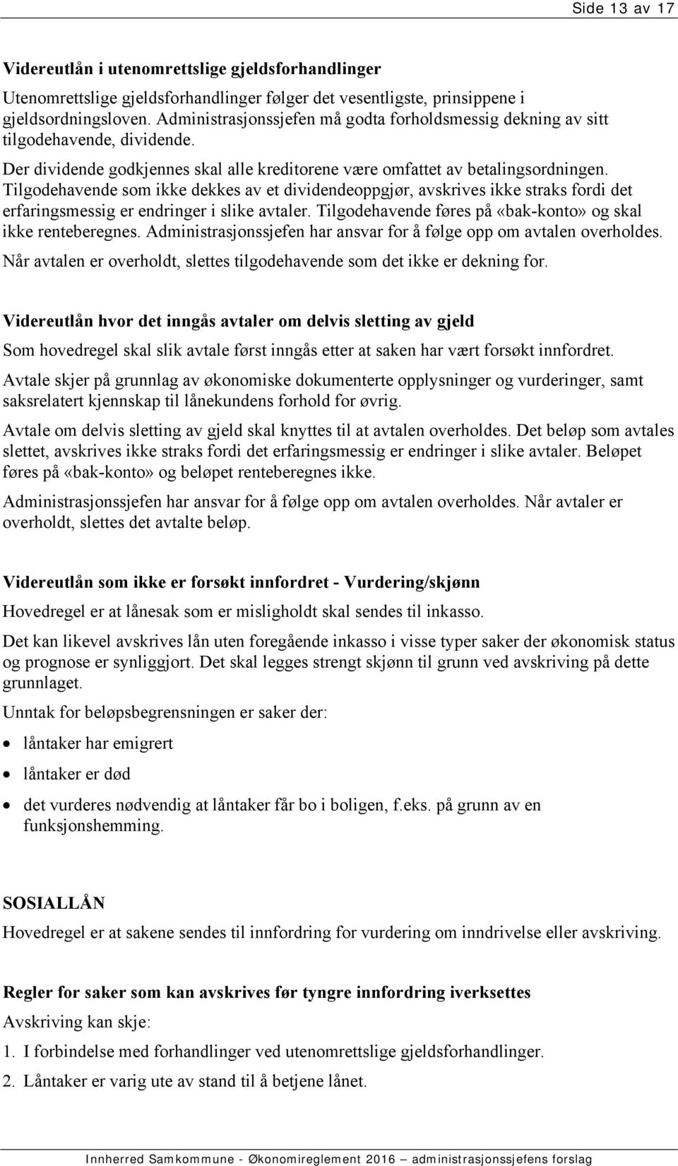 Tilgodehavende som ikke dekkes av et dividendeoppgjør, avskrives ikke straks fordi det erfaringsmessig er endringer i slike avtaler. Tilgodehavende føres på «bak-konto» og skal ikke renteberegnes.