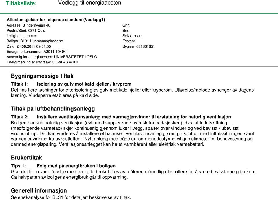 2011 09:51:05 Bygnnr: 081361851 Energimerkenummer: A2011-104941 Ansvarlig for energiattesten: UNIVERSITETET I OSLO Energimerking er utført av: COWI AS v/ IHH Bygningsmessige tiltak Tiltak 1: