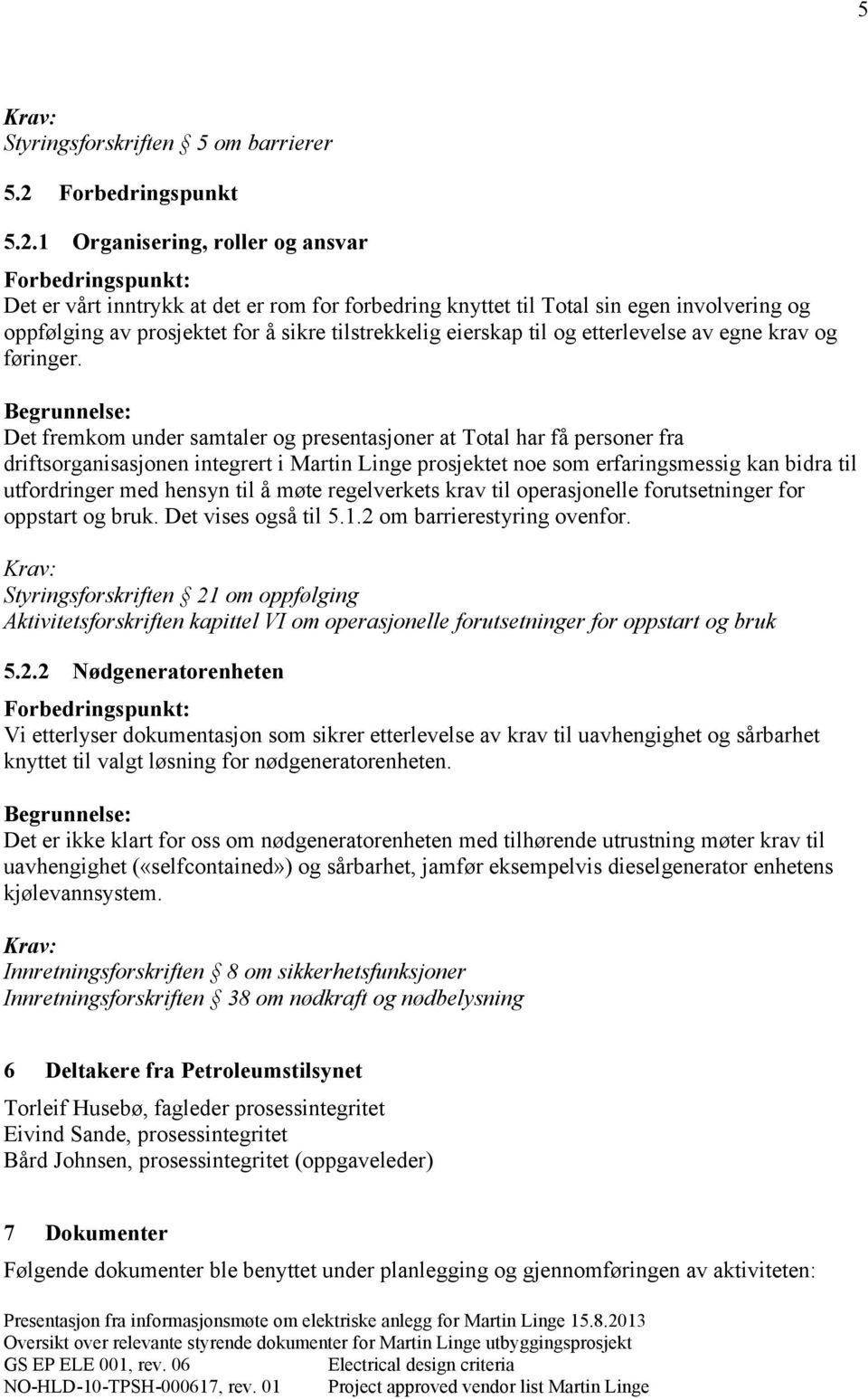 1 Organisering, roller og ansvar Forbedringspunkt: Det er vårt inntrykk at det er rom for forbedring knyttet til Total sin egen involvering og oppfølging av prosjektet for å sikre tilstrekkelig