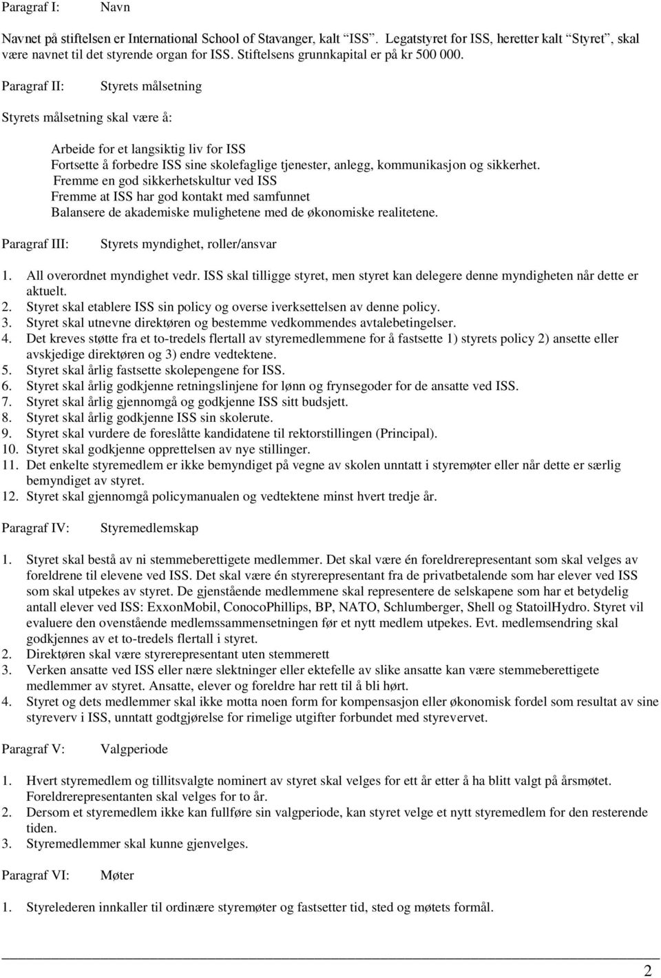 Paragraf II: Styrets målsetning Styrets målsetning skal være å: Arbeide for et langsiktig liv for ISS Fortsette å forbedre ISS sine skolefaglige tjenester, anlegg, kommunikasjon og sikkerhet.