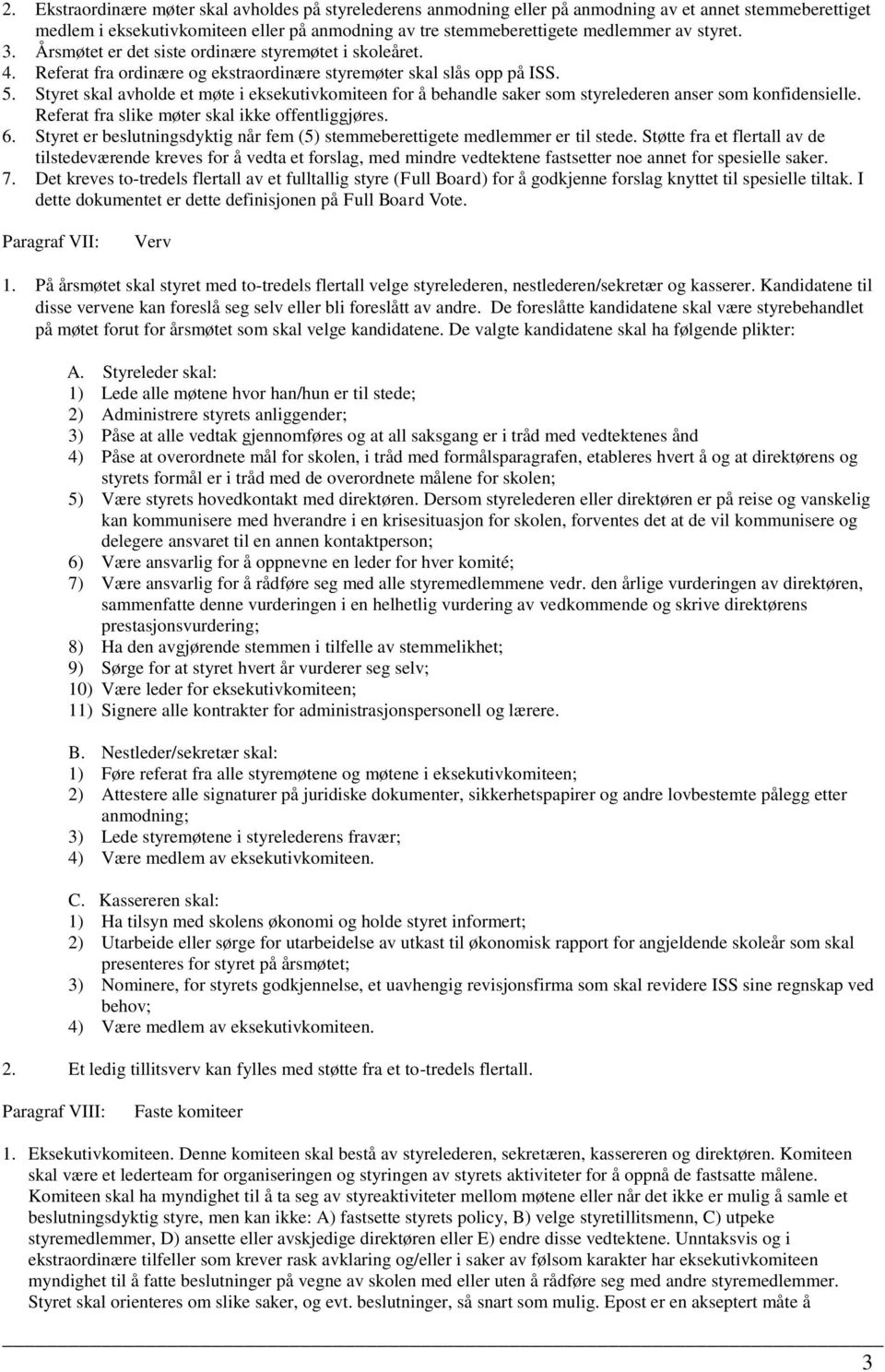 Styret skal avholde et møte i eksekutivkomiteen for å behandle saker som styrelederen anser som konfidensielle. Referat fra slike møter skal ikke offentliggjøres. 6.