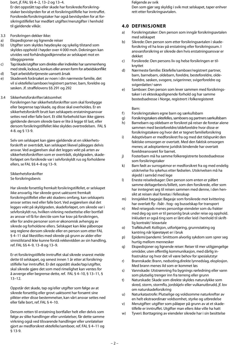 3 Forsikringen dekker ikke: a) Ekspedisjoner og lignende reiser b) Utgifter som skyldes høydesyke og sykelig tilstand som skyldes opphold i høyder over 4 000 moh.