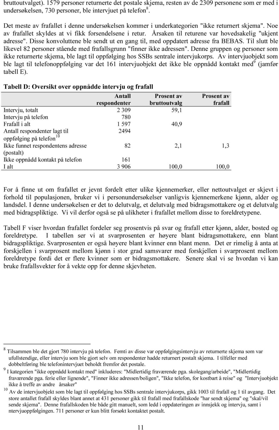 Årsaken til returene var hovedsakelig "ukjent adresse". Disse konvoluttene ble sendt ut en gang til, med oppdatert adresse fra BEBAS.