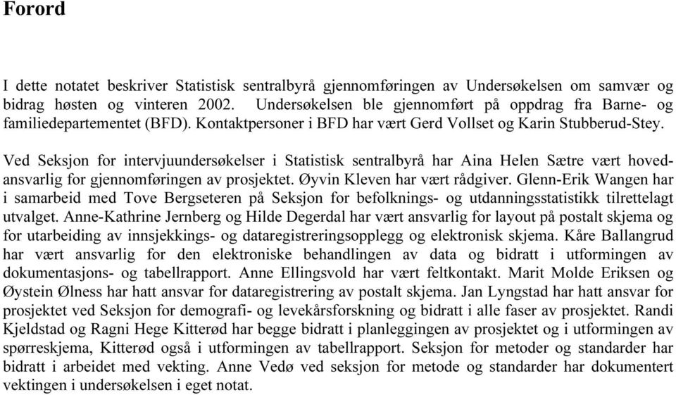 Ved Seksjon for intervjuundersøkelser i Statistisk sentralbyrå har Aina Helen Sætre vært hovedansvarlig for gjennomføringen av prosjektet. Øyvin Kleven har vært rådgiver.