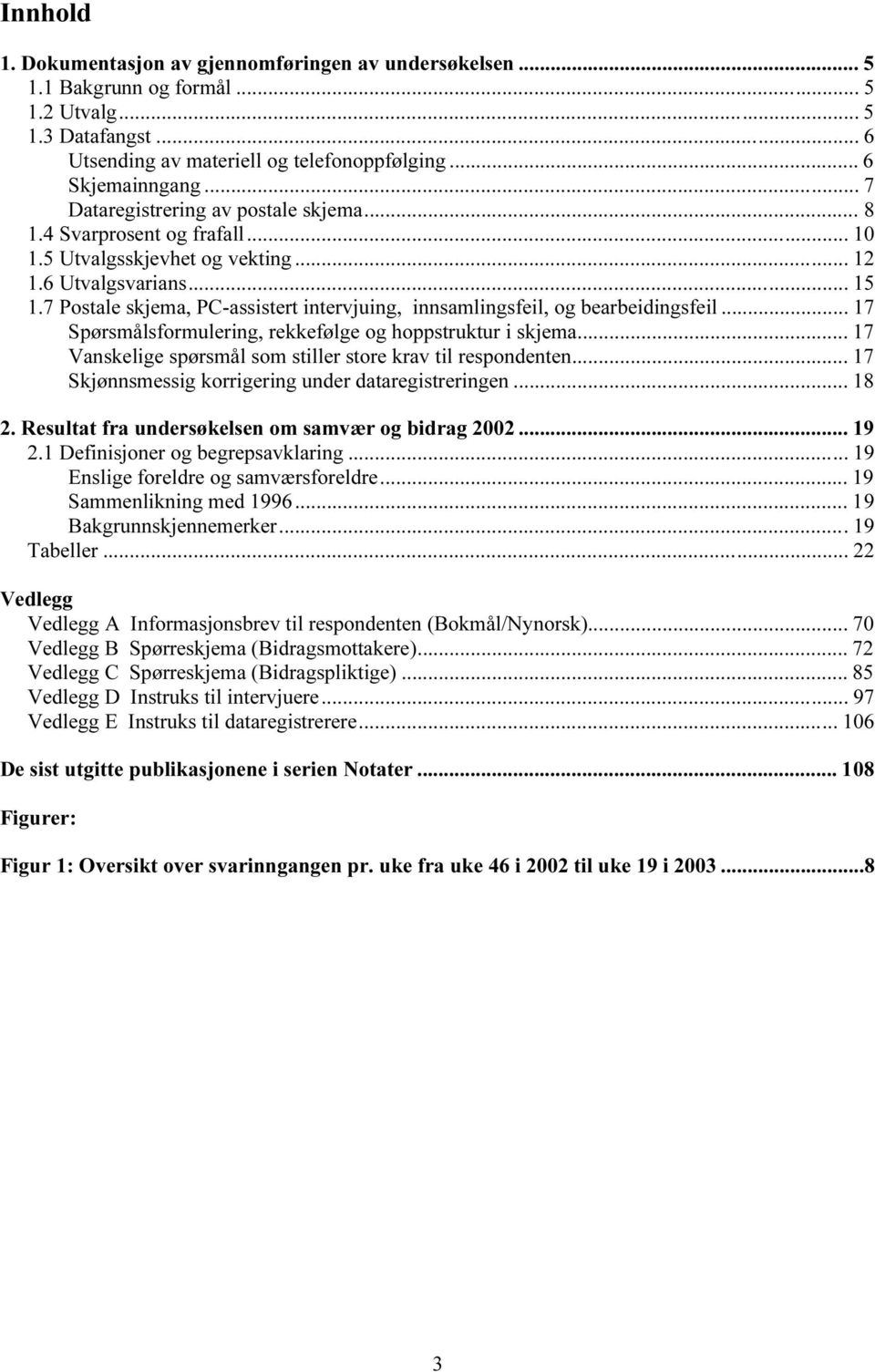 7 Postale skjema, PC-assistert intervjuing, innsamlingsfeil, og bearbeidingsfeil... 17 Spørsmålsformulering, rekkefølge og hoppstruktur i skjema.