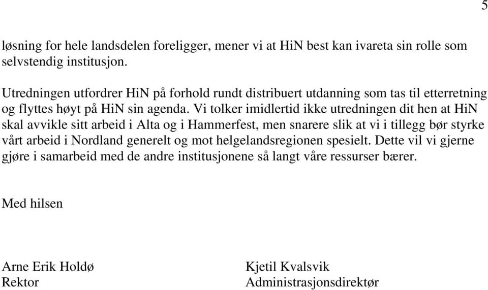 Vi tolker imidlertid ikke utredningen dit hen at HiN skal avvikle sitt arbeid i Alta og i Hammerfest, men snarere slik at vi i tillegg bør styrke vårt