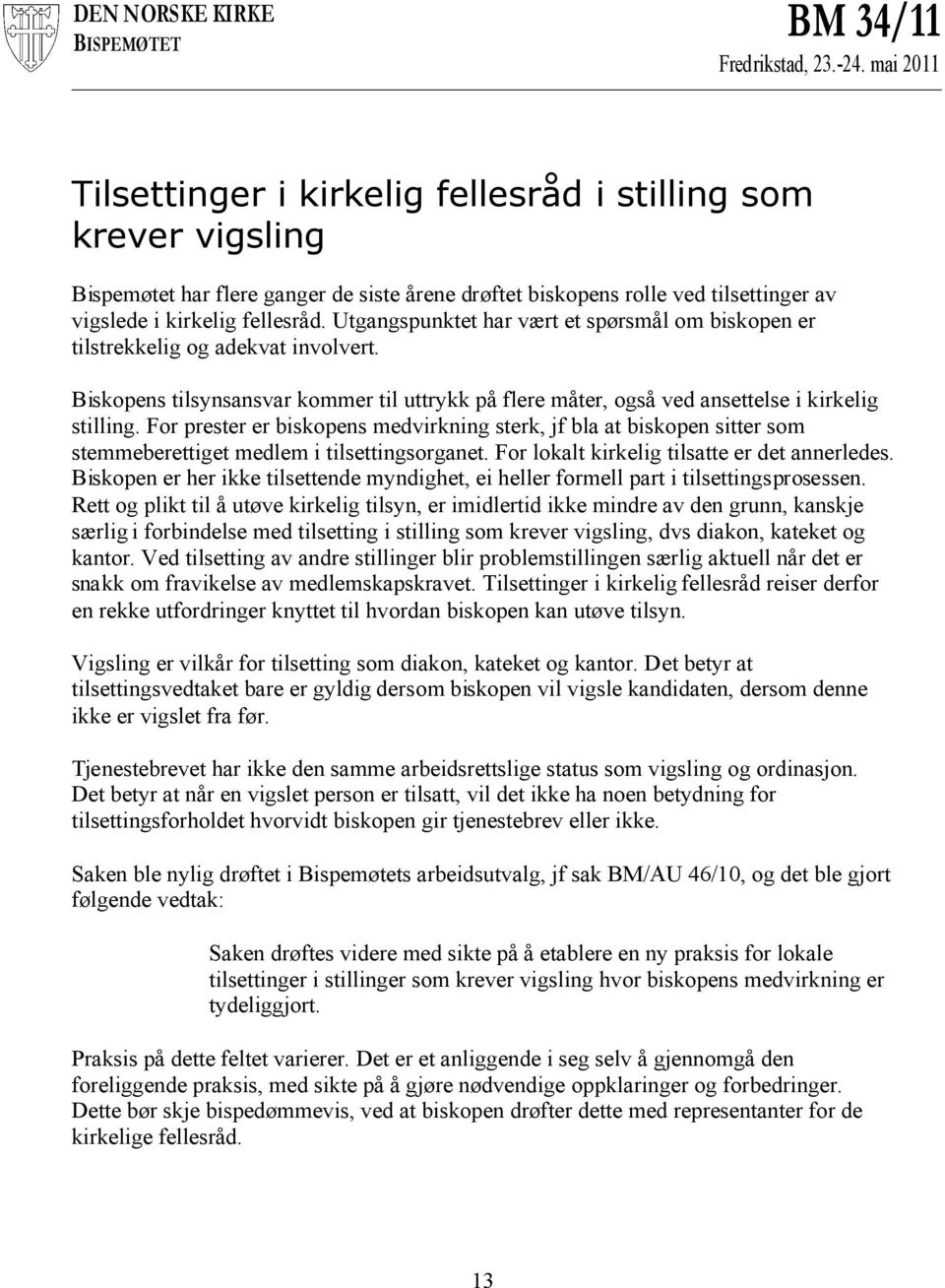 For prester er biskopens medvirkning sterk, jf bla at biskopen sitter som stemmeberettiget medlem i tilsettingsorganet. For lokalt kirkelig tilsatte er det annerledes.