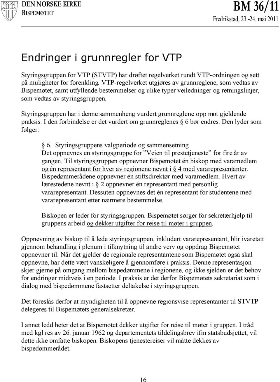 Styringsgruppen har i denne sammenheng vurdert grunnreglene opp mot gjeldende praksis. I den forbindelse er det vurdert om grunnreglenes 6 bør endres. Den lyder som følger: 6.