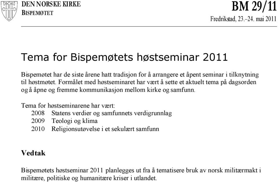 høstmøtet. Formålet med høstseminaret har vært å sette et aktuelt tema på dagsorden og å åpne og fremme kommunikasjon mellom kirke og samfunn.