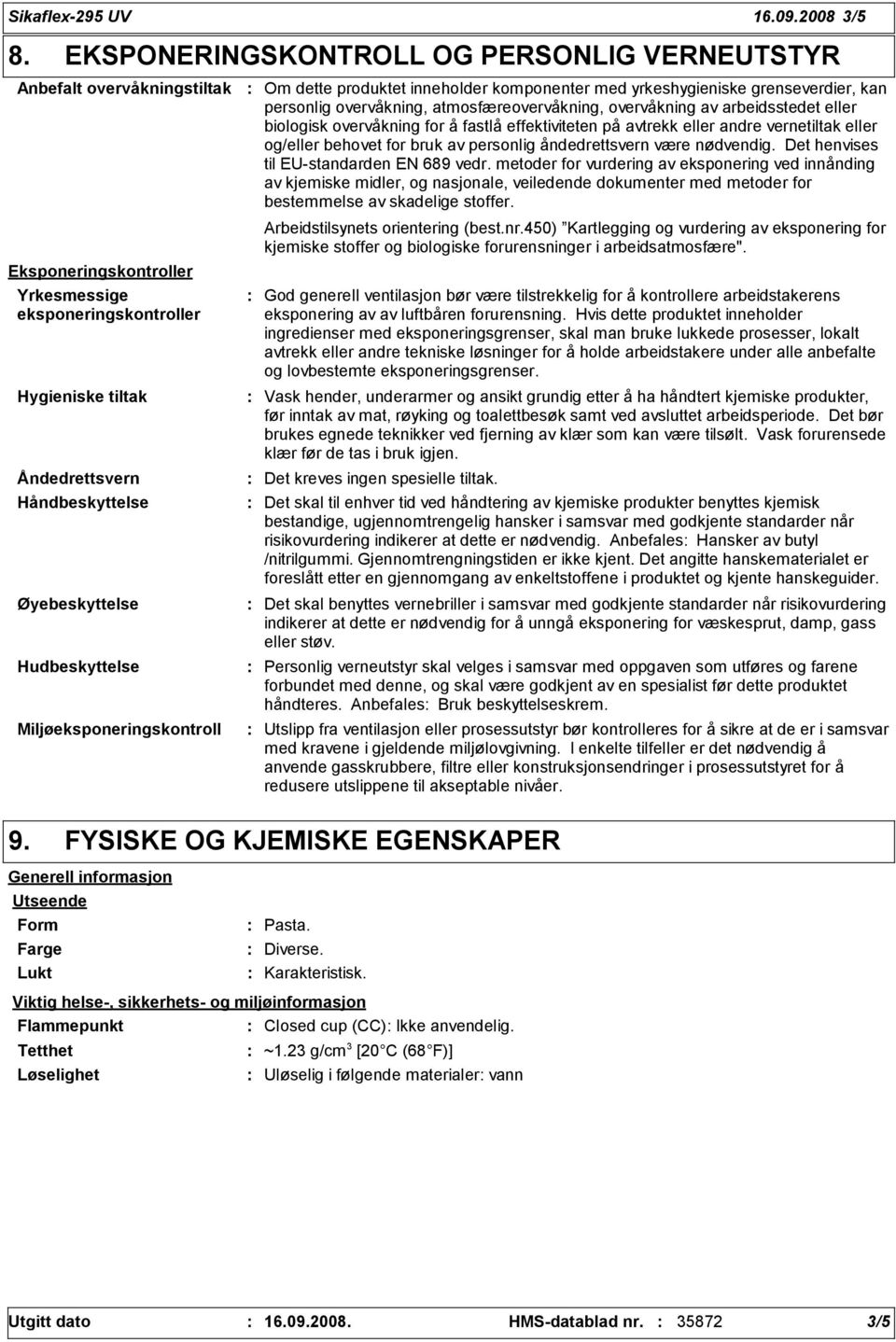 Hudbeskyttelse Miljøeksponeringskontroll Om dette produktet inneholder komponenter med yrkeshygieniske grenseverdier, kan personlig overvåkning, atmosfæreovervåkning, overvåkning av arbeidsstedet