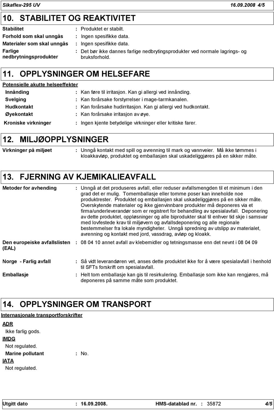 OPPLYSNINGER OM HELSEFARE Potensielle akutte helseeffekter Innånding Kan føre til irritasjon. Kan gi allergi ved innånding. Svelging Kan forårsake forstyrrelser i mage-tarmkanalen.