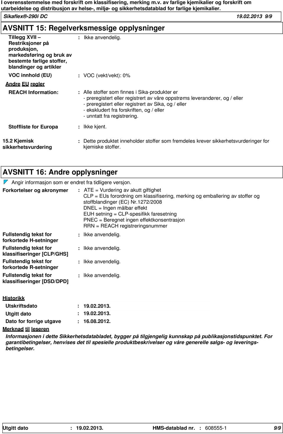 REACH Information VOC (vekt/vekt) 0% Alle stoffer som finnes i Sika-produkter er - preregistert eller registrert av våre oppstrøms leverandører, og / eller - preregistert eller registrert av Sika, og