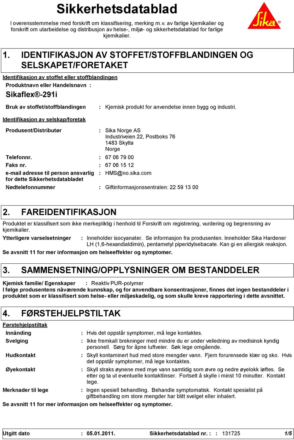 Identifikasjon av selskap/foretak Kjemisk produkt for anvendelse innen bygg og industri. Produsent/Distributør Telefonnr. 67 06 79 00 Faks nr.