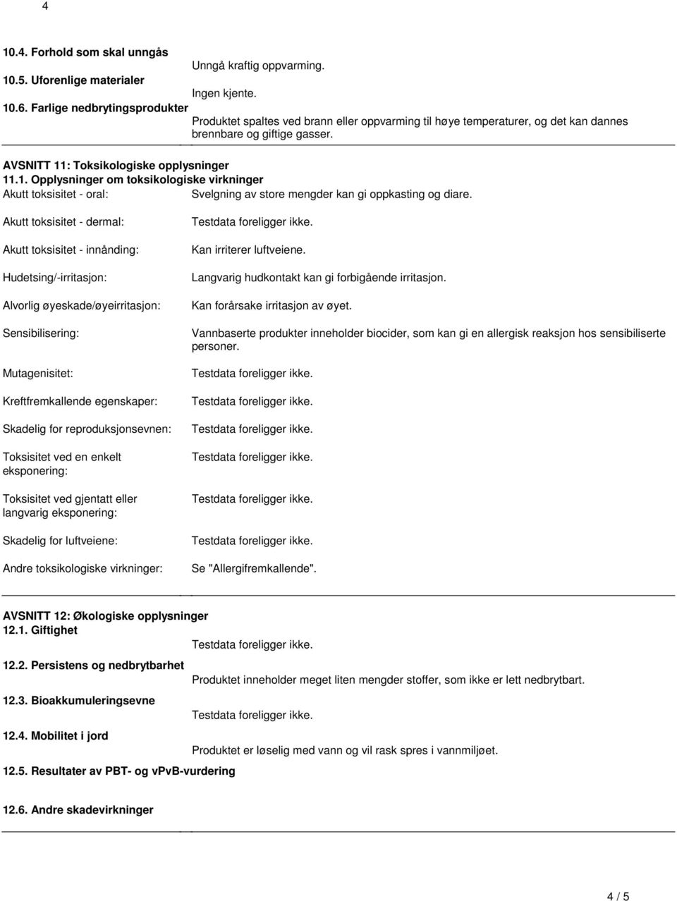 : Toksikologiske opplysninger 11.1. Opplysninger om toksikologiske virkninger Akutt toksisitet oral: Svelgning av store mengder kan gi oppkasting og diare.