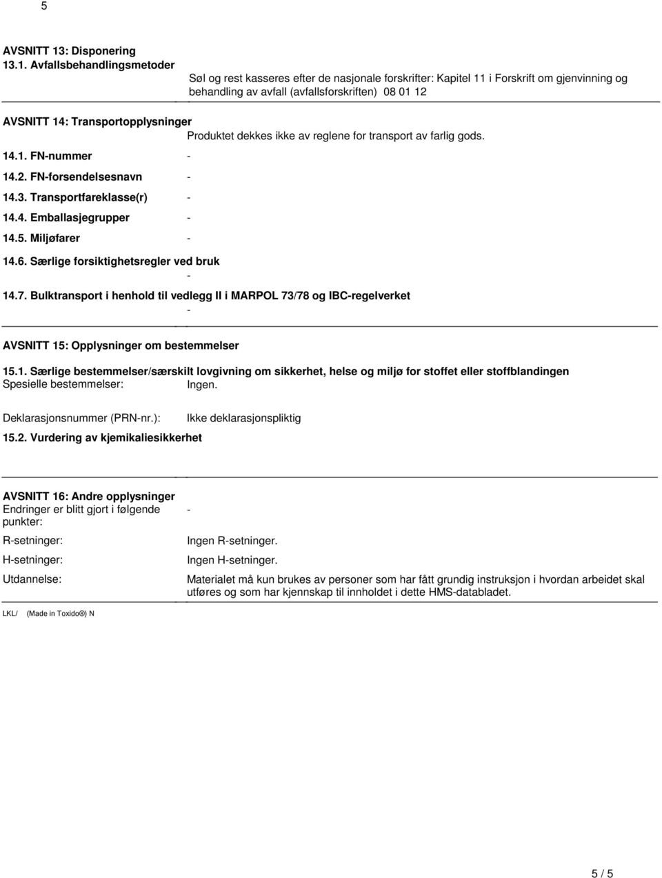 .1. Avfallsbehandlingsmetoder Søl og rest kasseres efter de nasjonale forskrifter: Kapitel 11 i Forskrift om gjenvinning og behandling av avfall (avfallsforskriften) 08 01 12 AVSNITT 14: